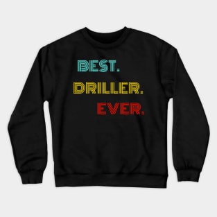 Best Driller Ever - Nice Birthday Gift Idea Crewneck Sweatshirt